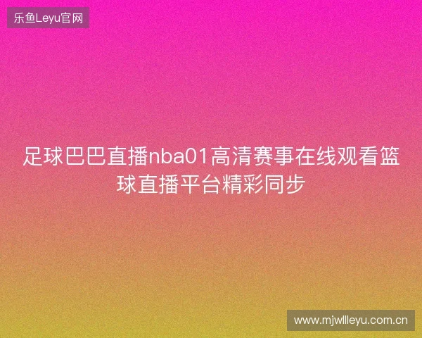 足球巴巴直播nba01高清赛事在线观看篮球直播平台精彩同步 足球巴巴直播nba01高清赛事在线观看篮球直播平台精彩同步
